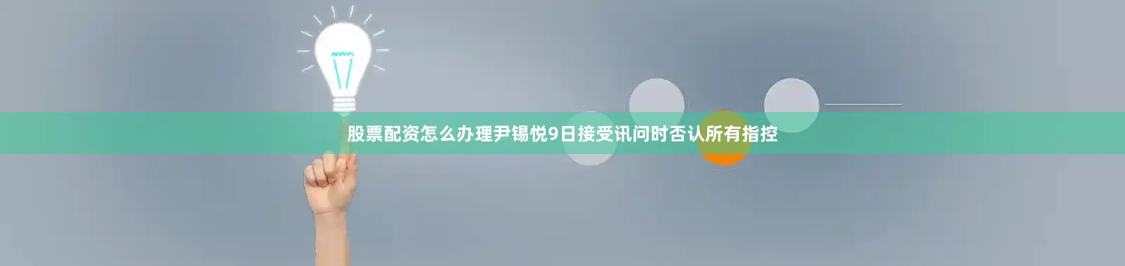 股票配资怎么办理尹锡悦9日接受讯问时否认所有指控