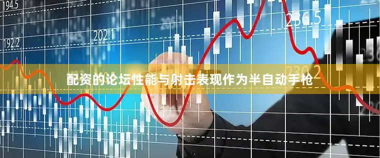 配资的论坛性能与射击表现作为半自动手枪